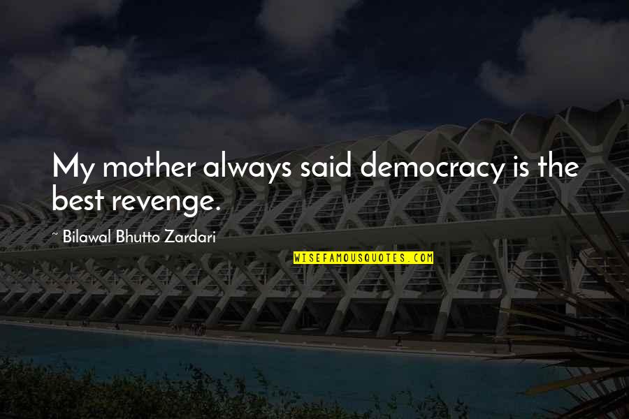 Garrulously Quotes By Bilawal Bhutto Zardari: My mother always said democracy is the best