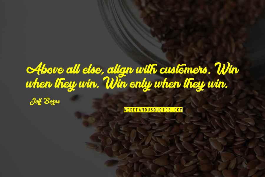 Garrulously Quotes By Jeff Bezos: Above all else, align with customers. Win when