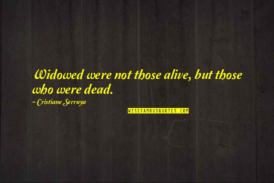 Garrulousness Quotes By Cristiane Serruya: Widowed were not those alive, but those who Garrulousness Quotes By Cristiane Serruya: Widowed were not those alive, but those who