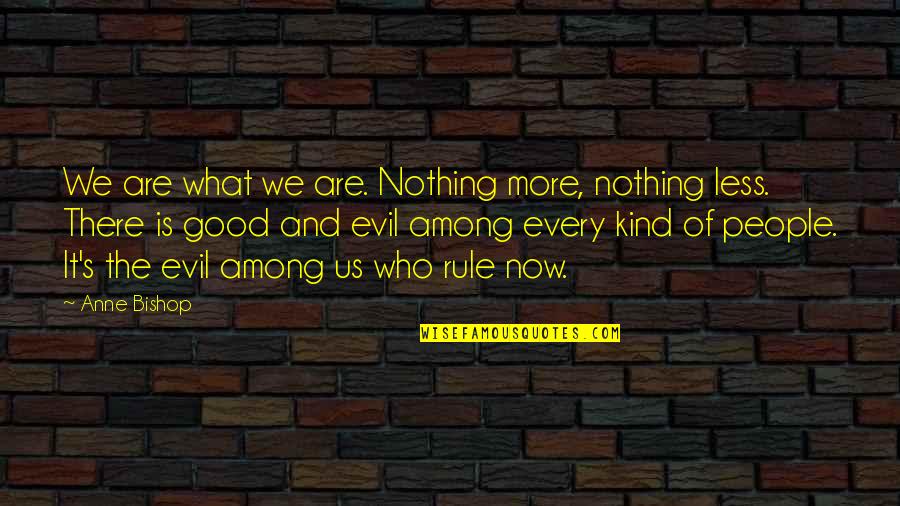 Garrus Quote Quotes By Anne Bishop: We are what we are. Nothing more, nothing Garrus Quote Quotes By Anne Bishop: We are what we are. Nothing more, nothing