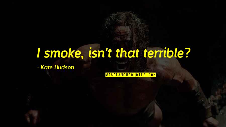 Garrus Romantic Quotes By Kate Hudson: I smoke, isn't that terrible?