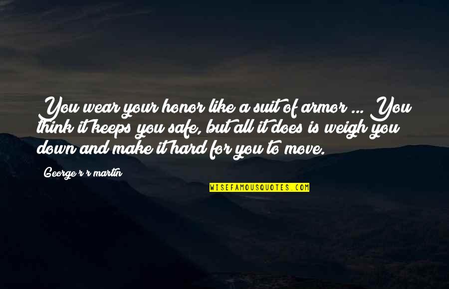 Garruto Calabria Quotes By George R R Martin: You wear your honor like a suit of Garruto Calabria Quotes By George R R Martin: You wear your honor like a suit of