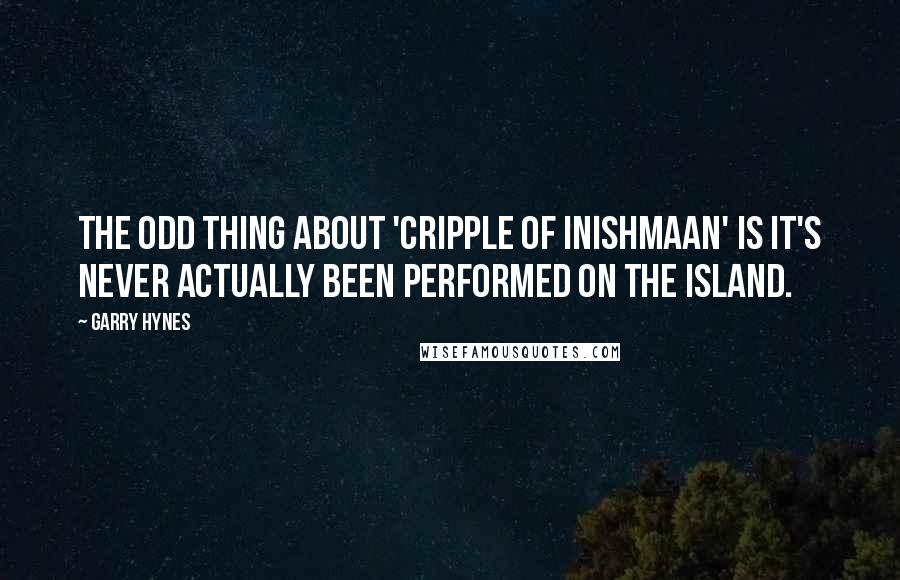 Garry Hynes quotes: The odd thing about 'Cripple of Inishmaan' is it's never actually been performed on the island.