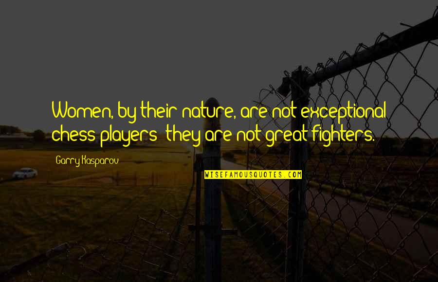 Garry Kasparov Chess Quotes By Garry Kasparov: Women, by their nature, are not exceptional chess