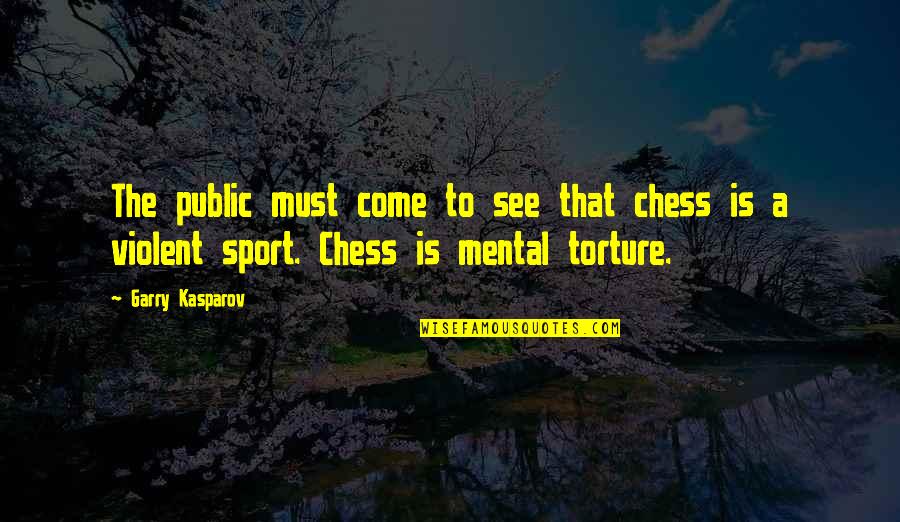 Garry Kasparov Chess Quotes By Garry Kasparov: The public must come to see that chess