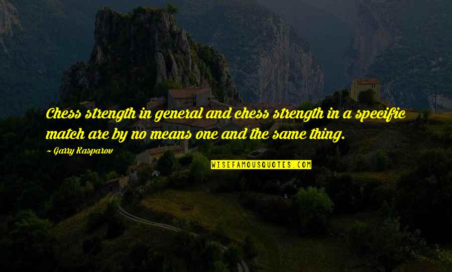 Garry Kasparov Chess Quotes By Garry Kasparov: Chess strength in general and chess strength in