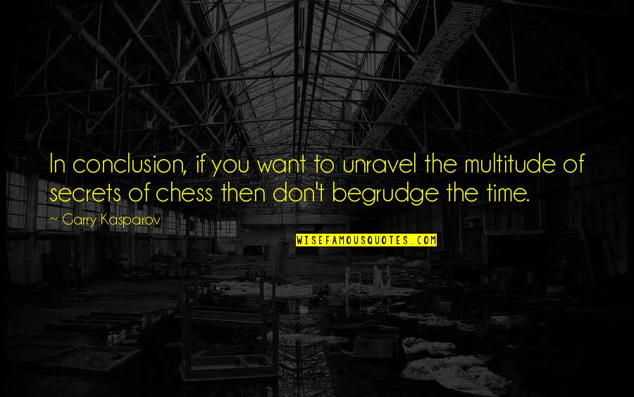 Garry Kasparov Chess Quotes By Garry Kasparov: In conclusion, if you want to unravel the