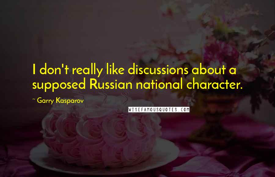 Garry Kasparov quotes: I don't really like discussions about a supposed Russian national character.