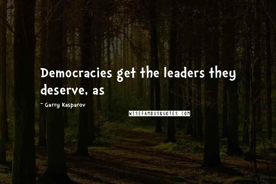 Garry Kasparov quotes: Democracies get the leaders they deserve, as