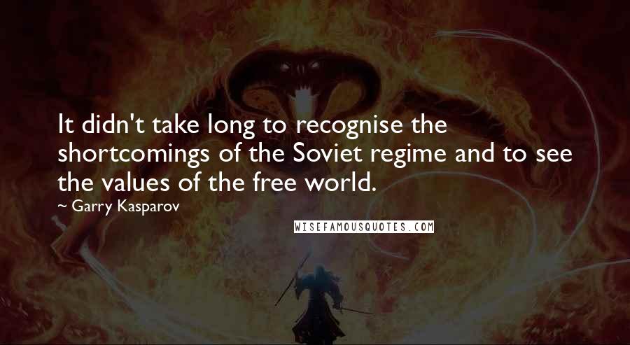 Garry Kasparov quotes: It didn't take long to recognise the shortcomings of the Soviet regime and to see the values of the free world.