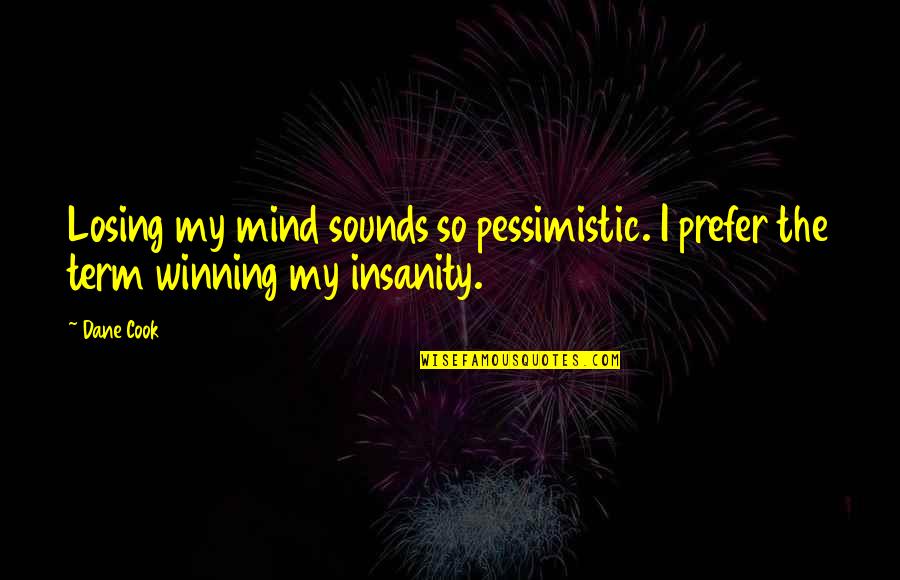 Garry Marshall Quotes By Dane Cook: Losing my mind sounds so pessimistic. I prefer