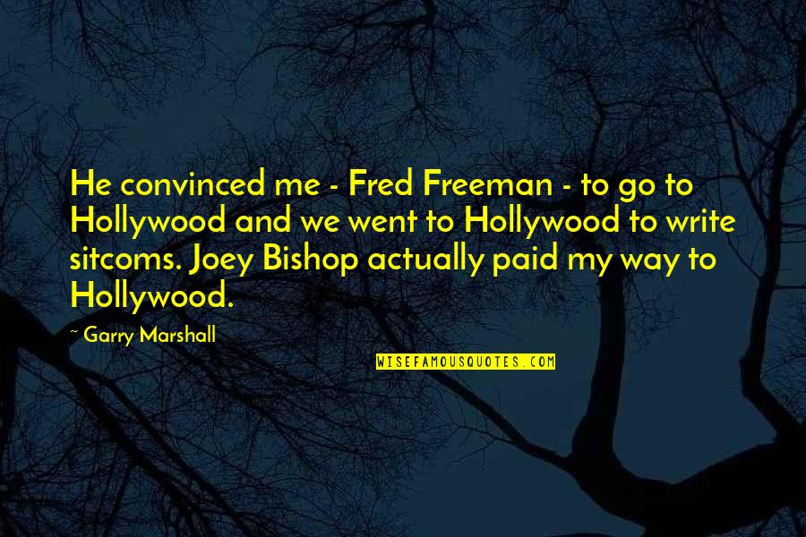 Garry Marshall Quotes By Garry Marshall: He convinced me - Fred Freeman - to Garry Marshall Quotes By Garry Marshall: He convinced me - Fred Freeman - to