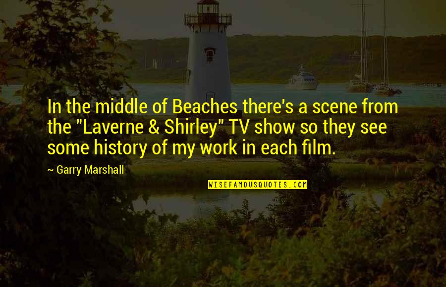 Garry Marshall Quotes By Garry Marshall: In the middle of Beaches there's a scene Garry Marshall Quotes By Garry Marshall: In the middle of Beaches there's a scene