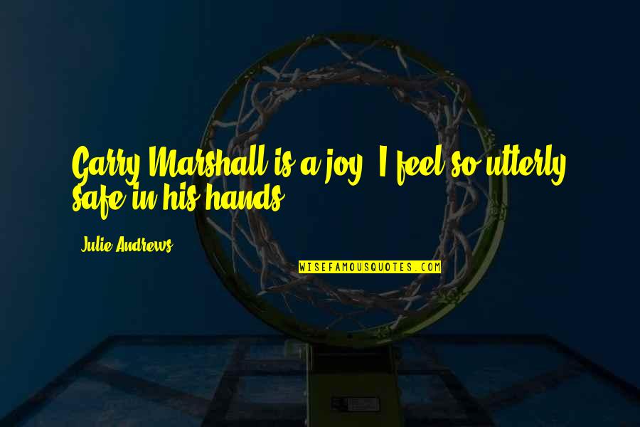 Garry Marshall Quotes By Julie Andrews: Garry Marshall is a joy. I feel so Garry Marshall Quotes By Julie Andrews: Garry Marshall is a joy. I feel so