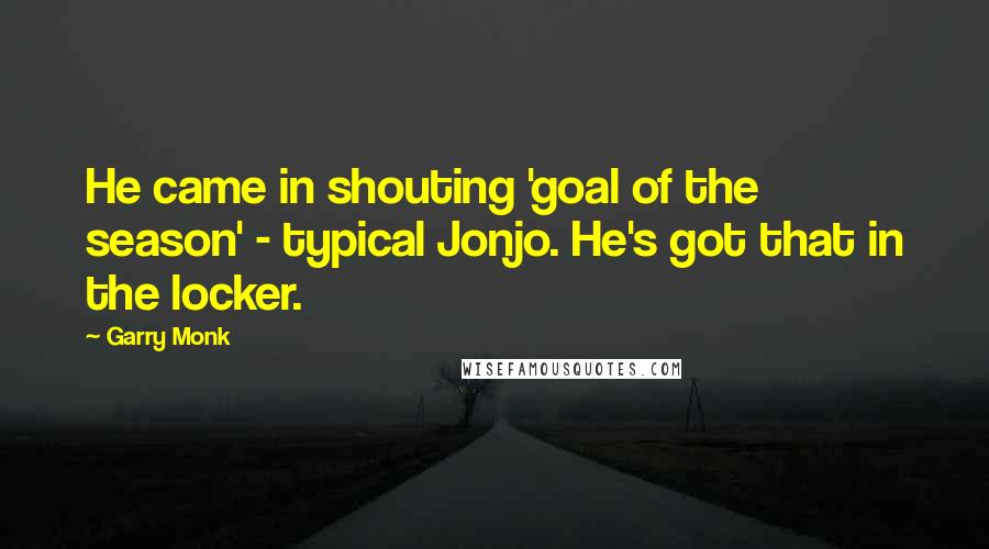 Garry Monk quotes: He came in shouting 'goal of the season' - typical Jonjo. He's got that in the locker.