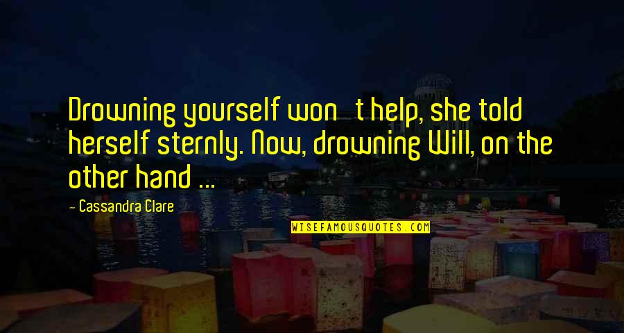 Garry Owen Quotes By Cassandra Clare: Drowning yourself won't help, she told herself sternly.