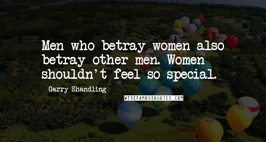 Garry Shandling quotes: Men who betray women also betray other men. Women shouldn't feel so special.