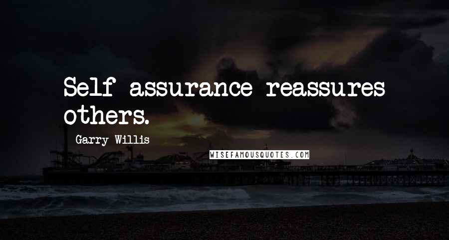 Garry Willis quotes: Self-assurance reassures others.