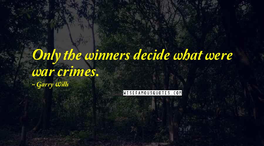 Garry Wills quotes: Only the winners decide what were war crimes.