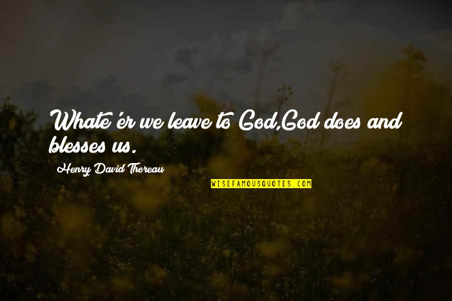 Garstang Community Quotes By Henry David Thoreau: Whate'er we leave to God,God does and blesses