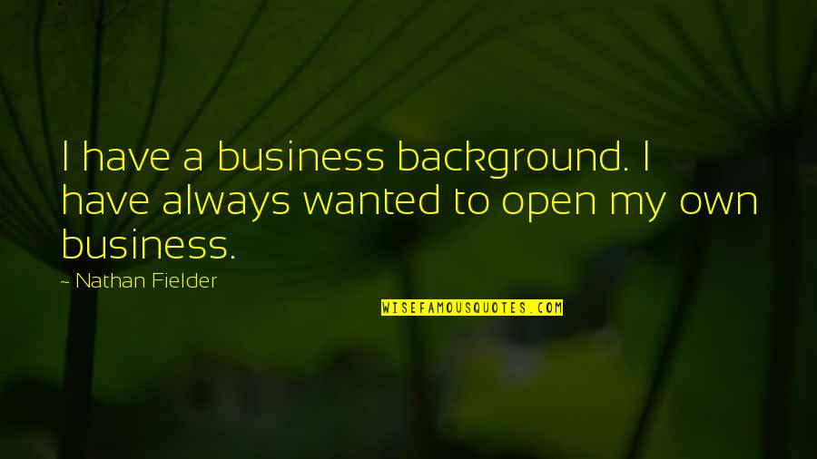 Garstang Fc Quotes By Nathan Fielder: I have a business background. I have always