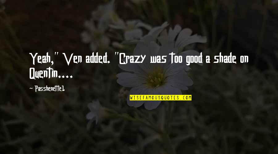 Garston Screen Quotes By Passhenette1: Yeah," Ven added. "Crazy was too good a