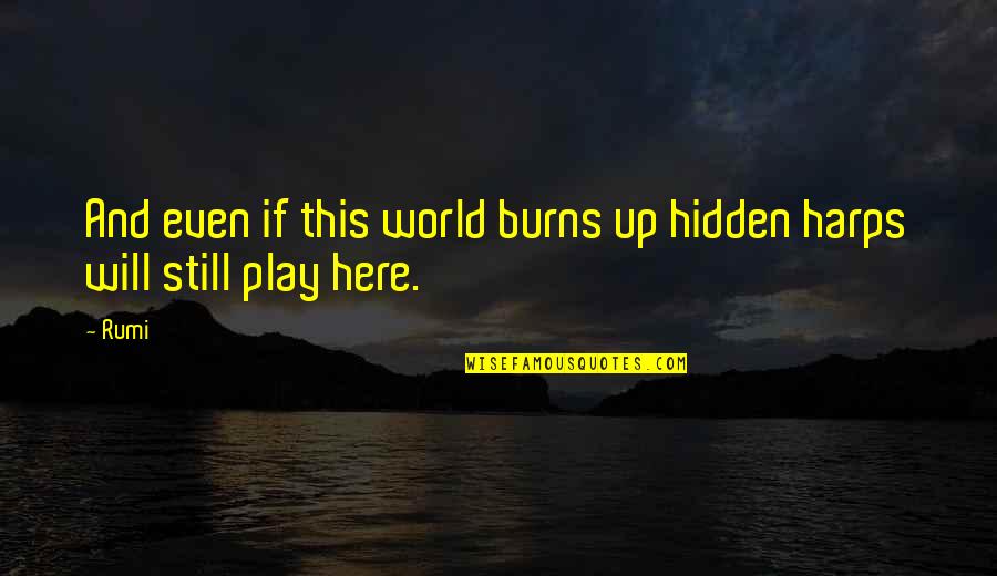Garston Screen Quotes By Rumi: And even if this world burns up hidden