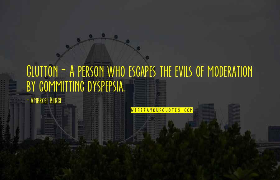 Garston Sign Quotes By Ambrose Bierce: Glutton- A person who escapes the evils of