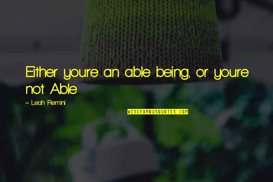 Garston Sign Quotes By Leah Remini: Either you're an able being, or you're not. Garston Sign Quotes By Leah Remini: Either you're an able being, or you're not.
