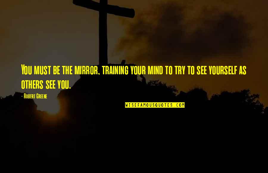 Garston Sign Quotes By Robert Greene: You must be the mirror, training your mind