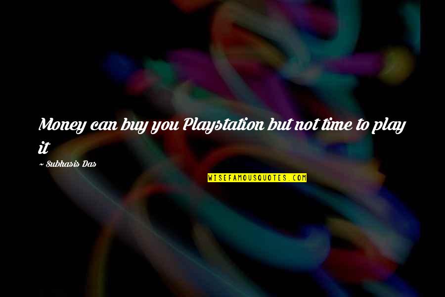 Gart Quotes By Subhasis Das: Money can buy you Playstation but not time