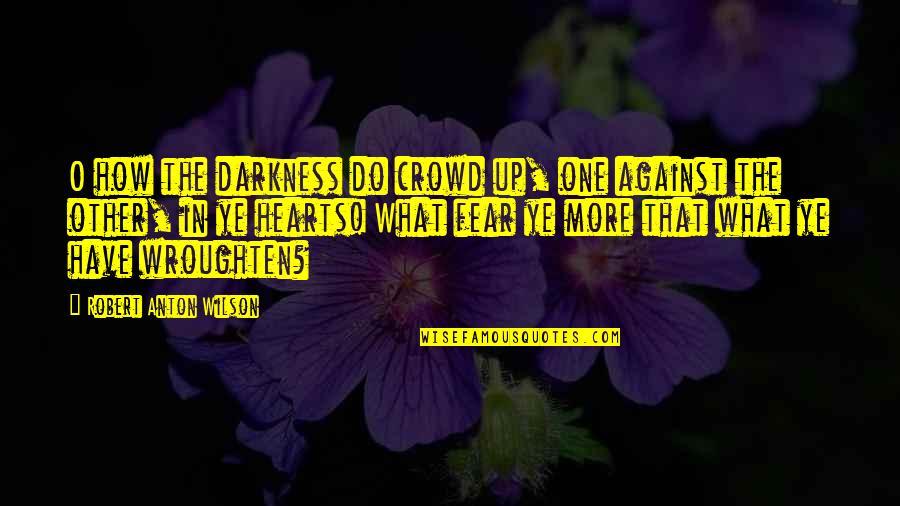 Gartel Jewish Quotes By Robert Anton Wilson: O how the darkness do crowd up, one