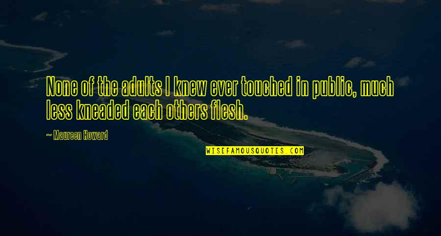 Gartell Quotes By Maureen Howard: None of the adults I knew ever touched Gartell Quotes By Maureen Howard: None of the adults I knew ever touched