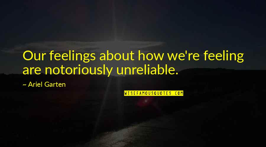Garten Quotes By Ariel Garten: Our feelings about how we're feeling are notoriously