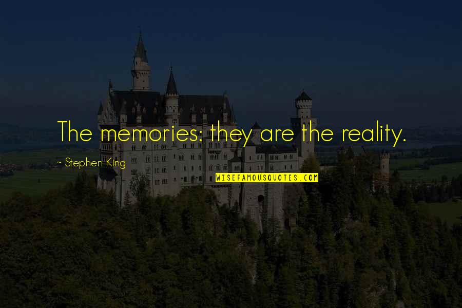 Gartenbank Aus Quotes By Stephen King: The memories: they are the reality.
