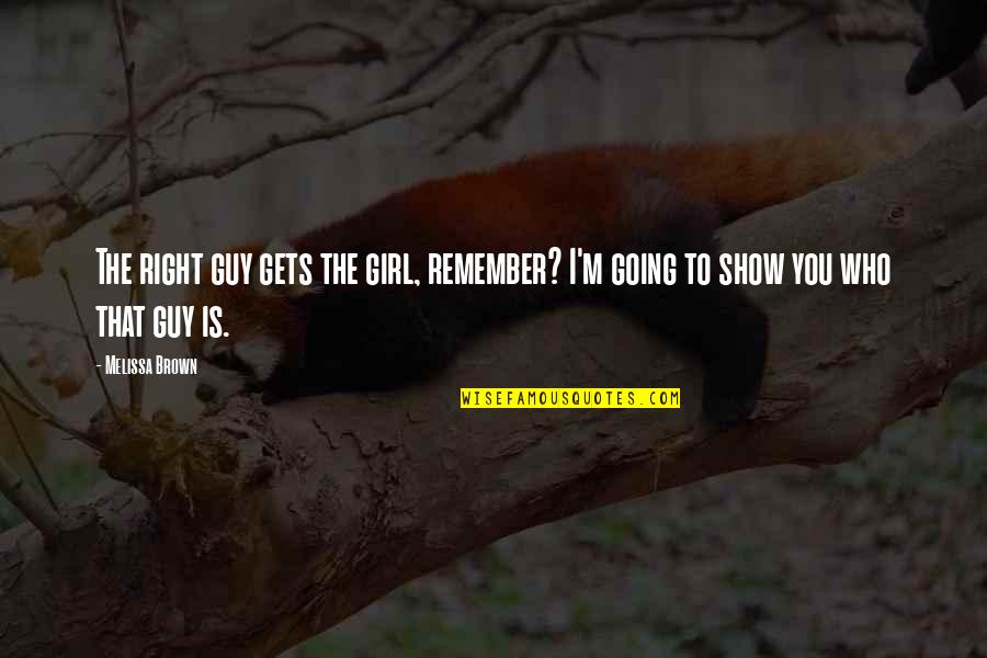 Garter Toss Quotes By Melissa Brown: The right guy gets the girl, remember? I'm