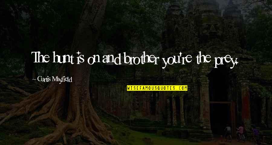 Gartered Waist Quotes By Curtis Mayfield: The hunt is on and brother you're the Gartered Waist Quotes By Curtis Mayfield: The hunt is on and brother you're the