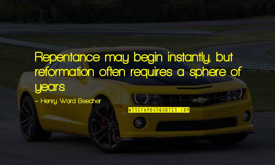 Gartered Waist Quotes By Henry Ward Beecher: Repentance may begin instantly, but reformation often requires Gartered Waist Quotes By Henry Ward Beecher: Repentance may begin instantly, but reformation often requires