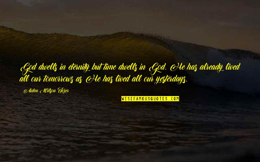 Garters And Thigh Quotes By Aiden Wilson Tozer: God dwells in eternity but time dwells in Garters And Thigh Quotes By Aiden Wilson Tozer: God dwells in eternity but time dwells in