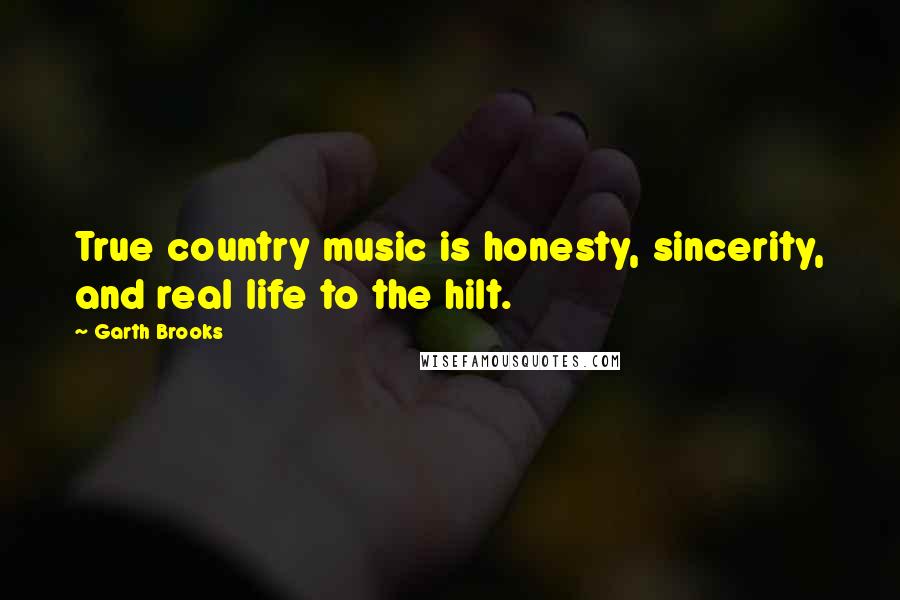 Garth Brooks quotes: True country music is honesty, sincerity, and real life to the hilt.