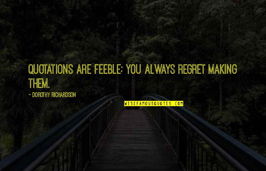 Garth Brooks The Dance Quotes By Dorothy Richardson: Quotations are feeble; you always regret making them. Garth Brooks The Dance Quotes By Dorothy Richardson: Quotations are feeble; you always regret making them.