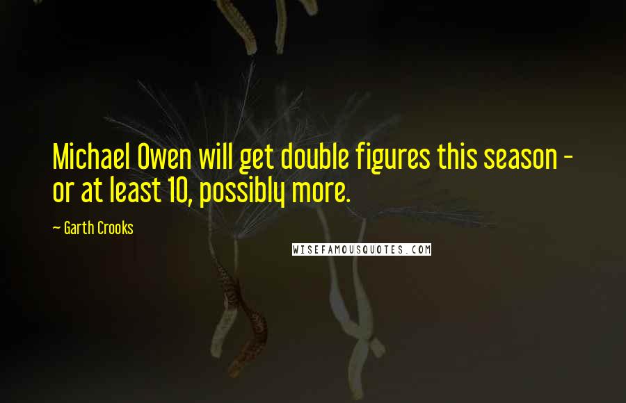 Garth Crooks quotes: Michael Owen will get double figures this season - or at least 10, possibly more.
