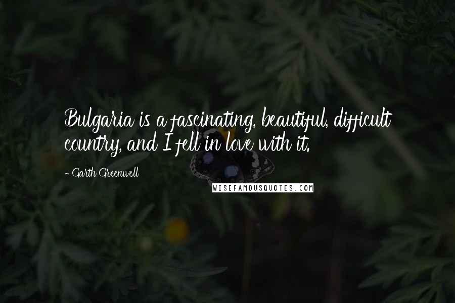 Garth Greenwell quotes: Bulgaria is a fascinating, beautiful, difficult country, and I fell in love with it. Garth Greenwell quotes: Bulgaria is a fascinating, beautiful, difficult country, and I fell in love with it.