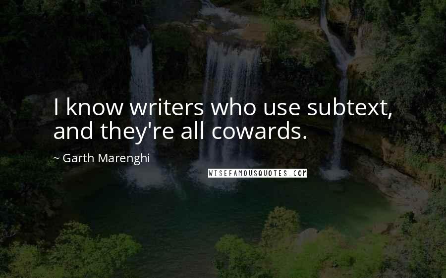 Garth Marenghi quotes: I know writers who use subtext, and they're all cowards.