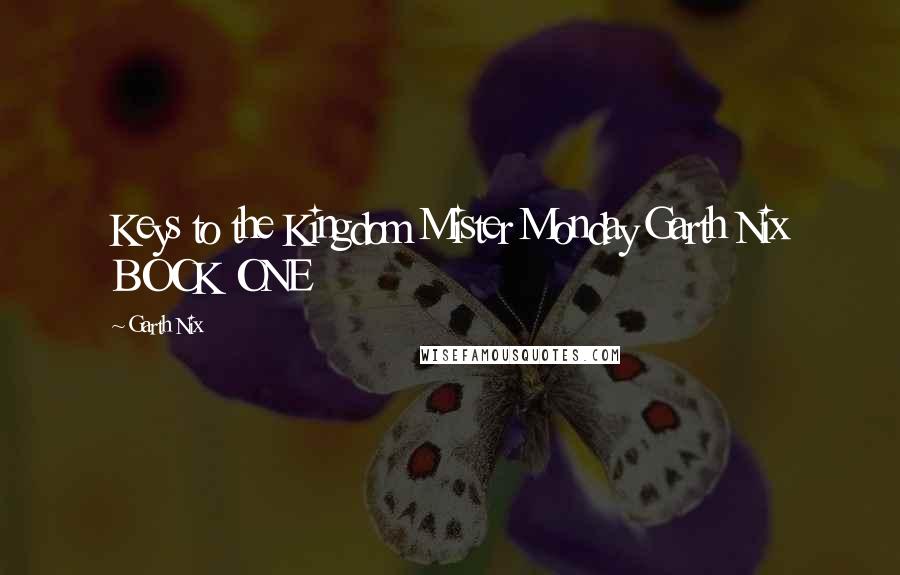 Garth Nix quotes: Keys to the Kingdom Mister Monday Garth Nix BOOK ONE