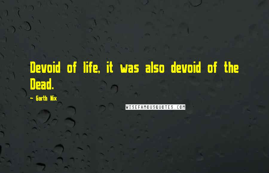 Garth Nix quotes: Devoid of life, it was also devoid of the Dead.