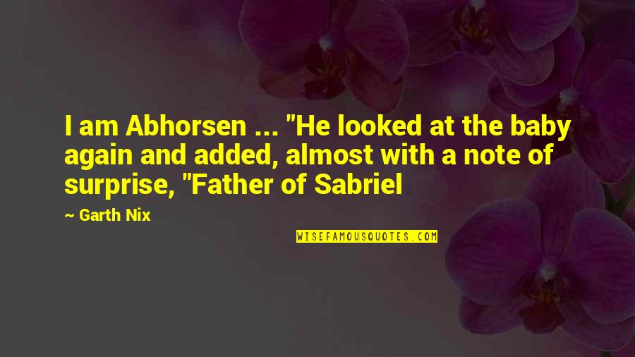 Garth Nix Sabriel Quotes By Garth Nix: I am Abhorsen ... "He looked at the