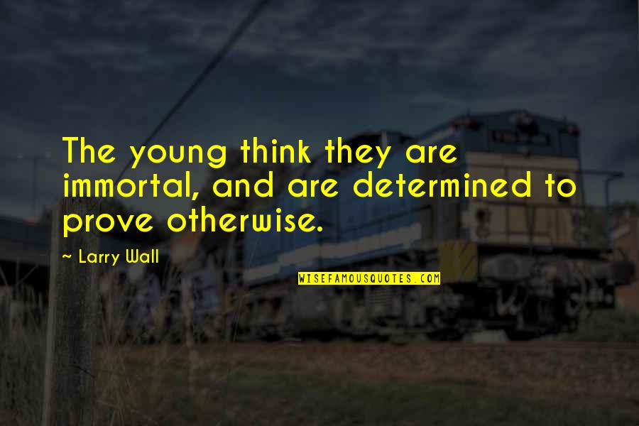 Garth Of Izar Quotes By Larry Wall: The young think they are immortal, and are