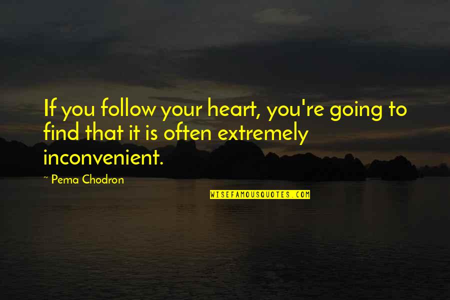 Garth Of Izar Quotes By Pema Chodron: If you follow your heart, you're going to