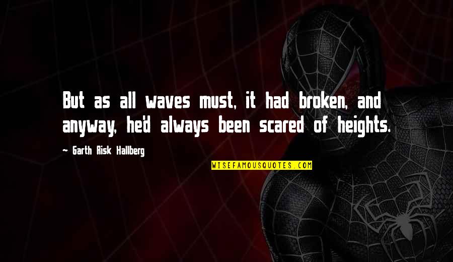 Garth Quotes By Garth Risk Hallberg: But as all waves must, it had broken,